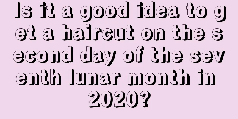 Is it a good idea to get a haircut on the second day of the seventh lunar month in 2020?