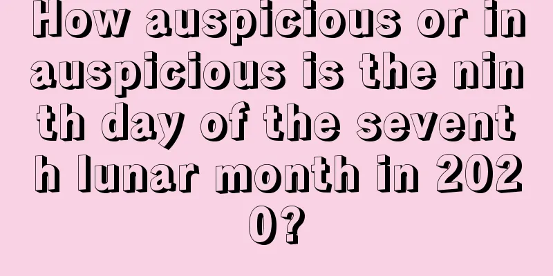 How auspicious or inauspicious is the ninth day of the seventh lunar month in 2020?