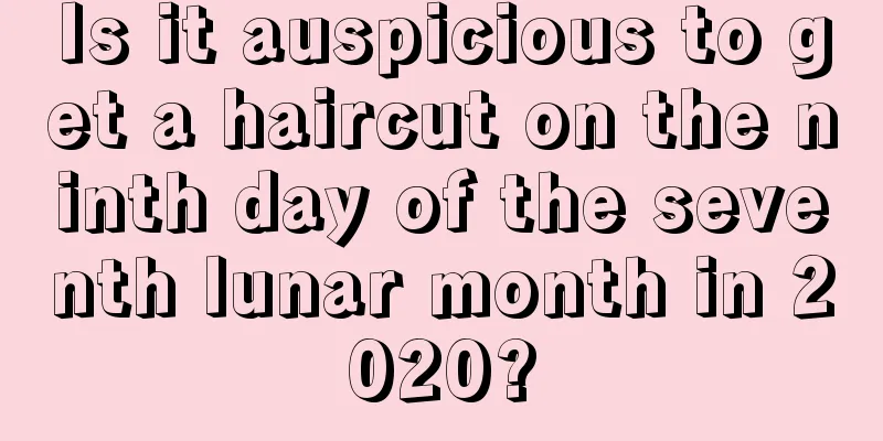 Is it auspicious to get a haircut on the ninth day of the seventh lunar month in 2020?