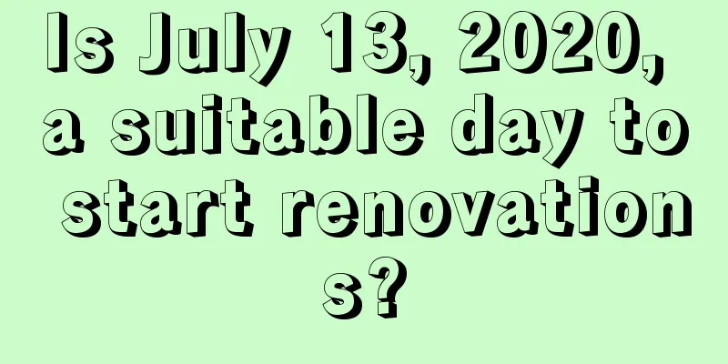 Is July 13, 2020, a suitable day to start renovations?