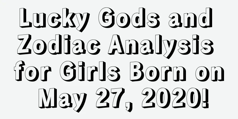 Lucky Gods and Zodiac Analysis for Girls Born on May 27, 2020!