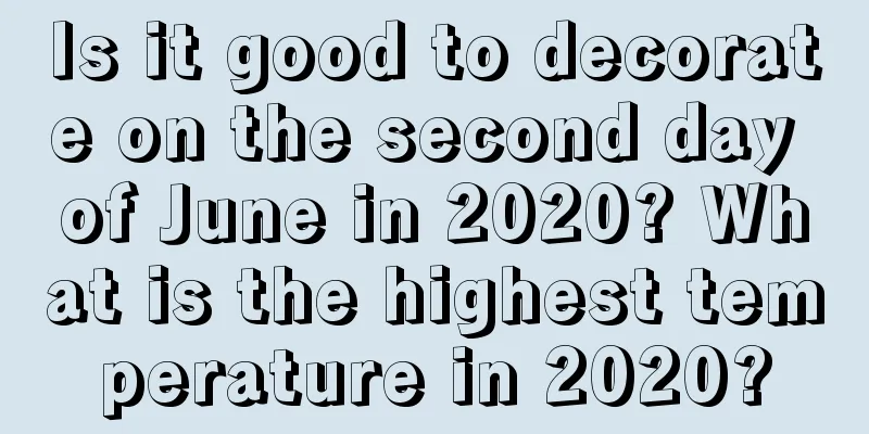 Is it good to decorate on the second day of June in 2020? What is the highest temperature in 2020?