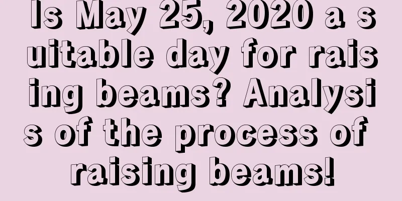 Is May 25, 2020 a suitable day for raising beams? Analysis of the process of raising beams!
