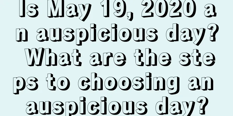 Is May 19, 2020 an auspicious day? What are the steps to choosing an auspicious day?