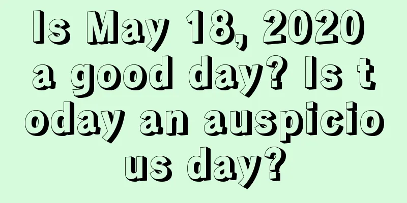 Is May 18, 2020 a good day? Is today an auspicious day?