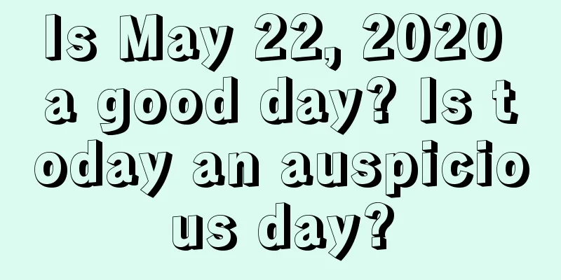 Is May 22, 2020 a good day? Is today an auspicious day?