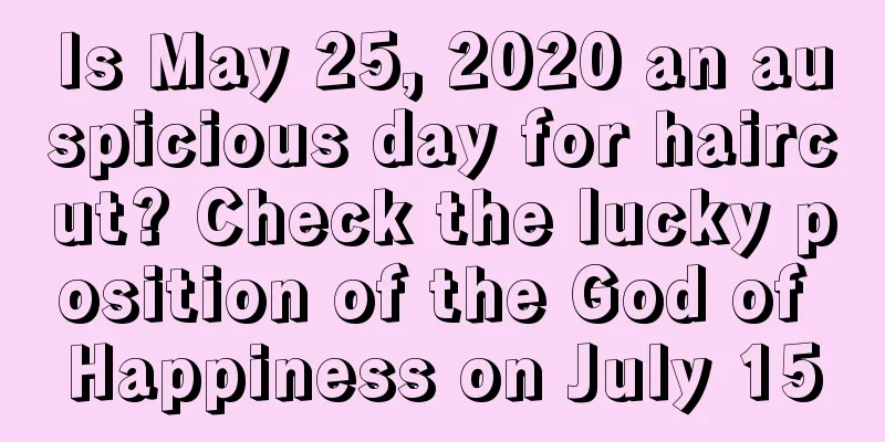 Is May 25, 2020 an auspicious day for haircut? Check the lucky position of the God of Happiness on July 15