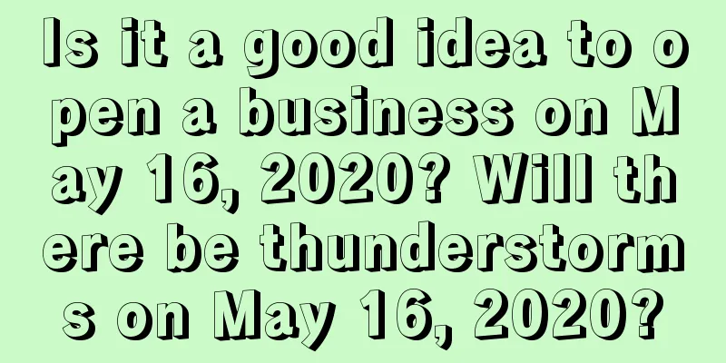 Is it a good idea to open a business on May 16, 2020? Will there be thunderstorms on May 16, 2020?