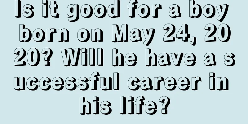 Is it good for a boy born on May 24, 2020? Will he have a successful career in his life?