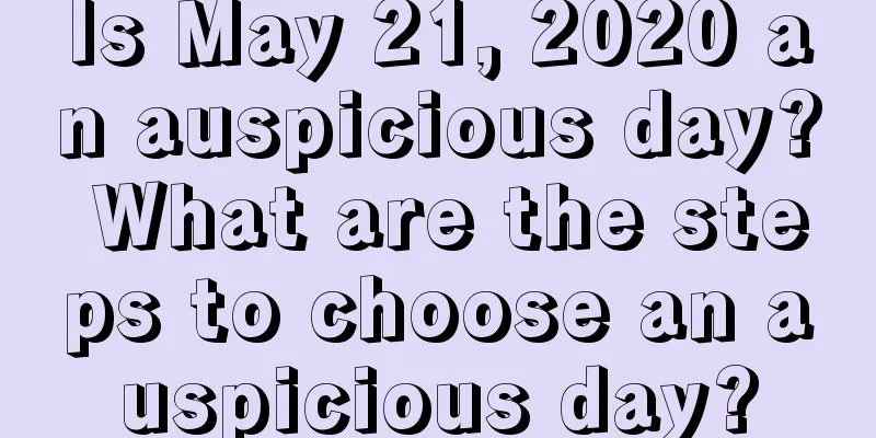 Is May 21, 2020 an auspicious day? What are the steps to choose an auspicious day?