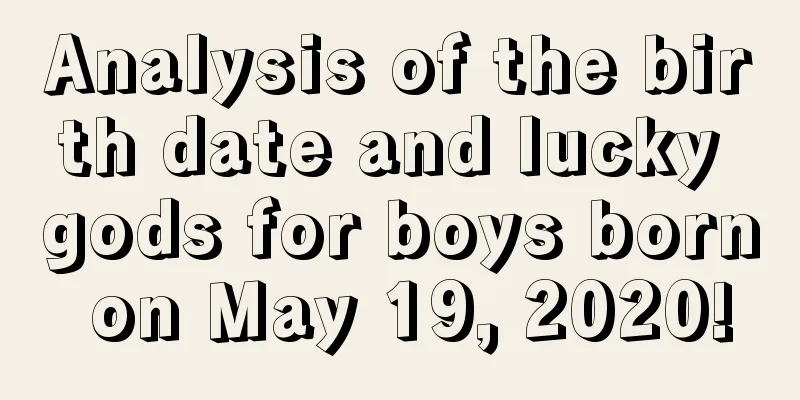 Analysis of the birth date and lucky gods for boys born on May 19, 2020!