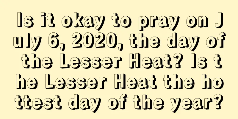 Is it okay to pray on July 6, 2020, the day of the Lesser Heat? Is the Lesser Heat the hottest day of the year?