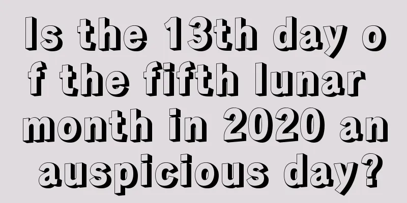 Is the 13th day of the fifth lunar month in 2020 an auspicious day?