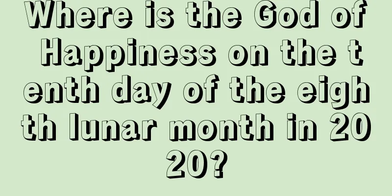 Where is the God of Happiness on the tenth day of the eighth lunar month in 2020?