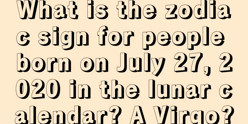 What is the zodiac sign for people born on July 27, 2020 in the lunar calendar? A Virgo?