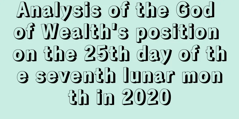 Analysis of the God of Wealth's position on the 25th day of the seventh lunar month in 2020