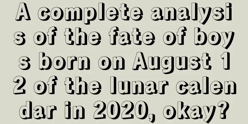 A complete analysis of the fate of boys born on August 12 of the lunar calendar in 2020, okay?
