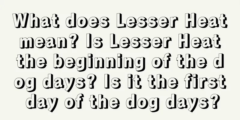 What does Lesser Heat mean? Is Lesser Heat the beginning of the dog days? Is it the first day of the dog days?