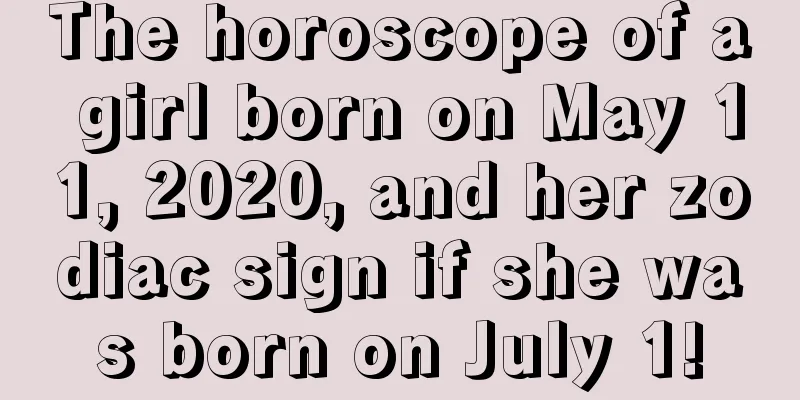 The horoscope of a girl born on May 11, 2020, and her zodiac sign if she was born on July 1!