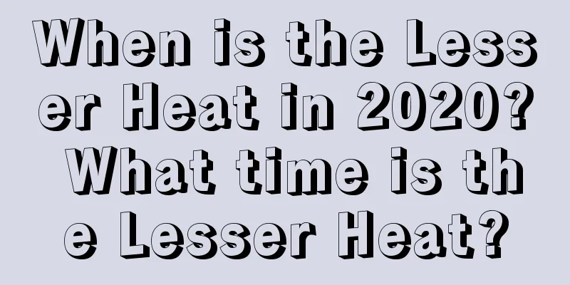 When is the Lesser Heat in 2020? What time is the Lesser Heat?