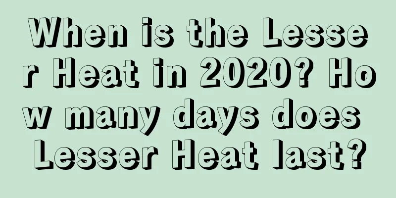 When is the Lesser Heat in 2020? How many days does Lesser Heat last?