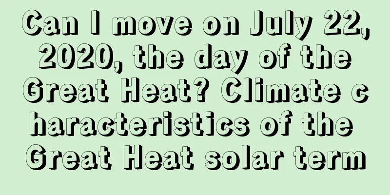 Can I move on July 22, 2020, the day of the Great Heat? Climate characteristics of the Great Heat solar term