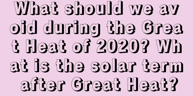 What should we avoid during the Great Heat of 2020? What is the solar term after Great Heat?