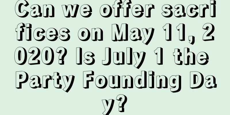Can we offer sacrifices on May 11, 2020? Is July 1 the Party Founding Day?