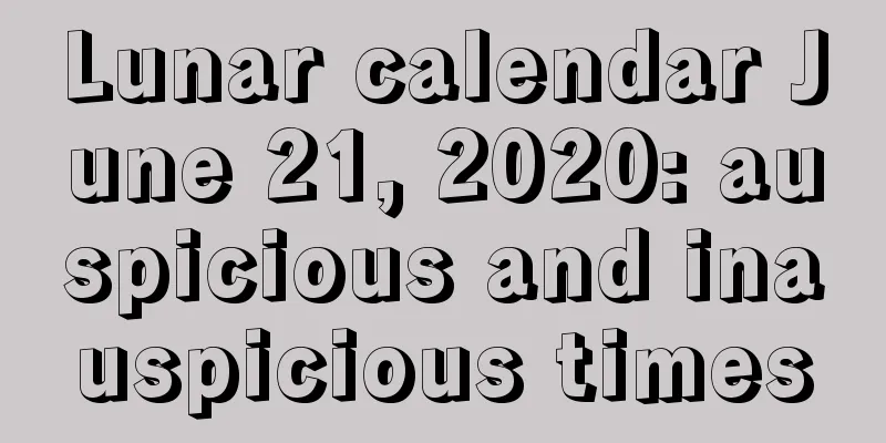 Lunar calendar June 21, 2020: auspicious and inauspicious times