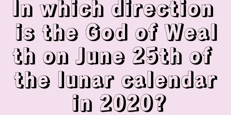 In which direction is the God of Wealth on June 25th of the lunar calendar in 2020?