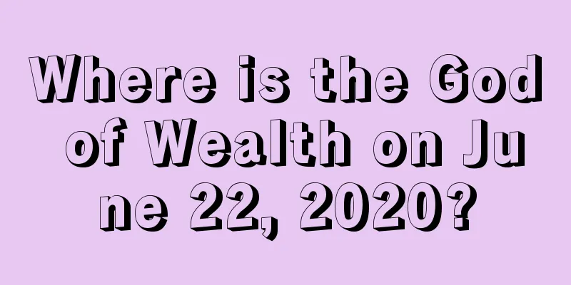 Where is the God of Wealth on June 22, 2020?