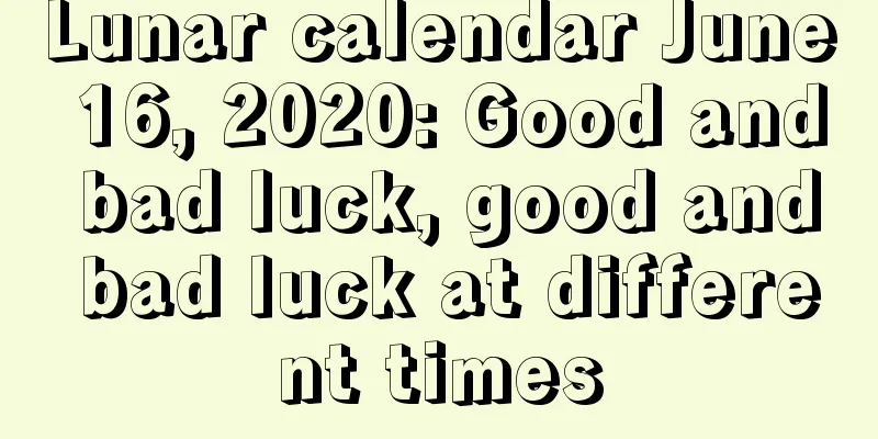 Lunar calendar June 16, 2020: Good and bad luck, good and bad luck at different times