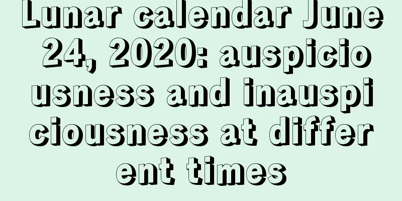 Lunar calendar June 24, 2020: auspiciousness and inauspiciousness at different times