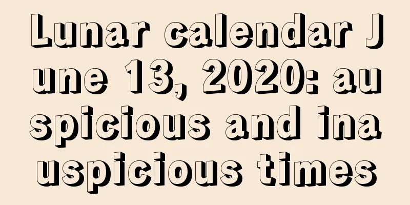 Lunar calendar June 13, 2020: auspicious and inauspicious times