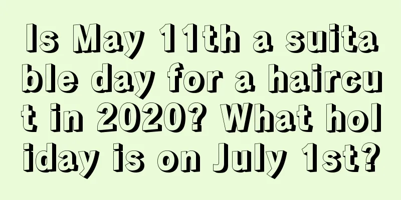 Is May 11th a suitable day for a haircut in 2020? What holiday is on July 1st?