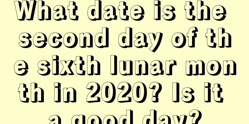 What date is the second day of the sixth lunar month in 2020? Is it a good day?