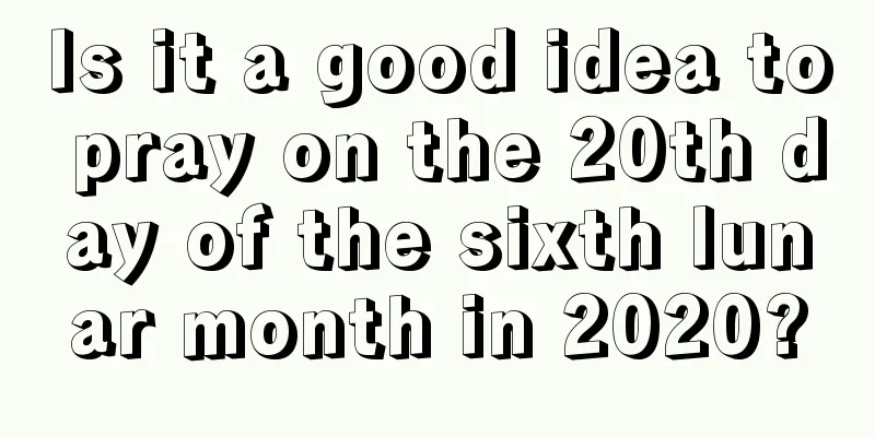 Is it a good idea to pray on the 20th day of the sixth lunar month in 2020?
