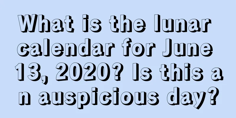 What is the lunar calendar for June 13, 2020? Is this an auspicious day?