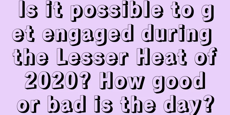 Is it possible to get engaged during the Lesser Heat of 2020? How good or bad is the day?