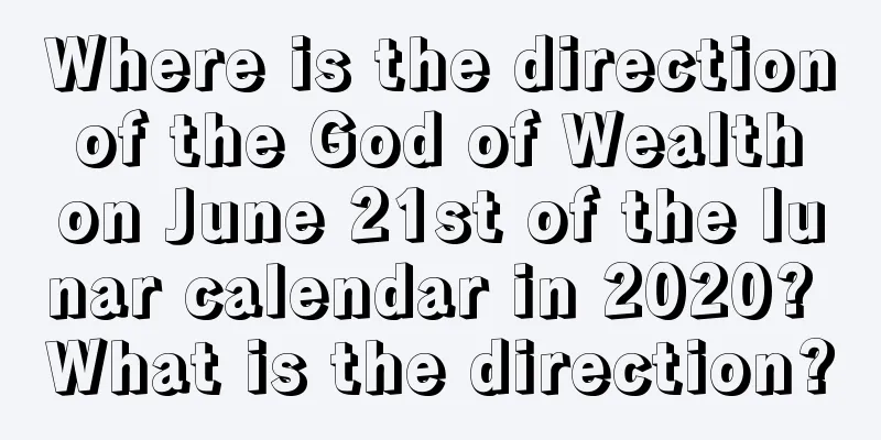 Where is the direction of the God of Wealth on June 21st of the lunar calendar in 2020? What is the direction?