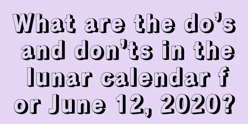 What are the do’s and don’ts in the lunar calendar for June 12, 2020?