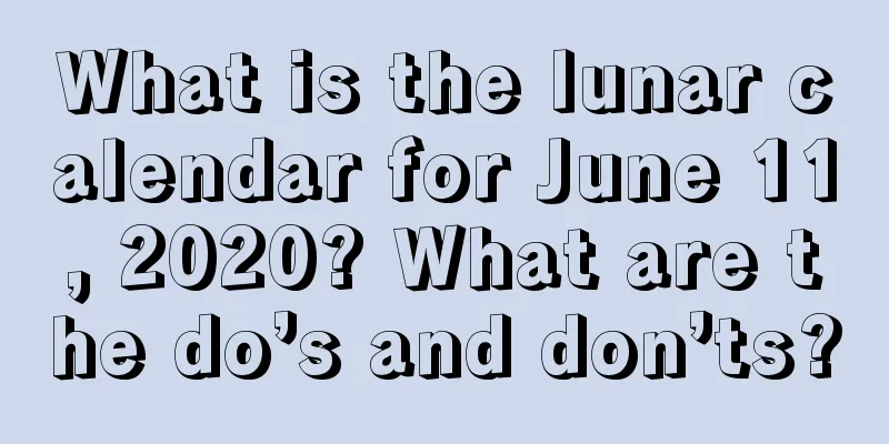 What is the lunar calendar for June 11, 2020? What are the do’s and don’ts?