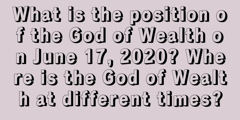 What is the position of the God of Wealth on June 17, 2020? Where is the God of Wealth at different times?