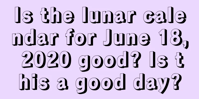 Is the lunar calendar for June 18, 2020 good? Is this a good day?