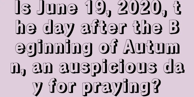 Is June 19, 2020, the day after the Beginning of Autumn, an auspicious day for praying?