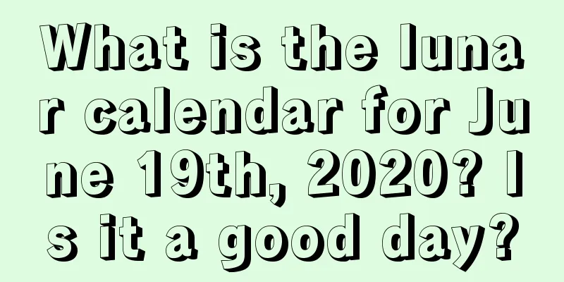 What is the lunar calendar for June 19th, 2020? Is it a good day?