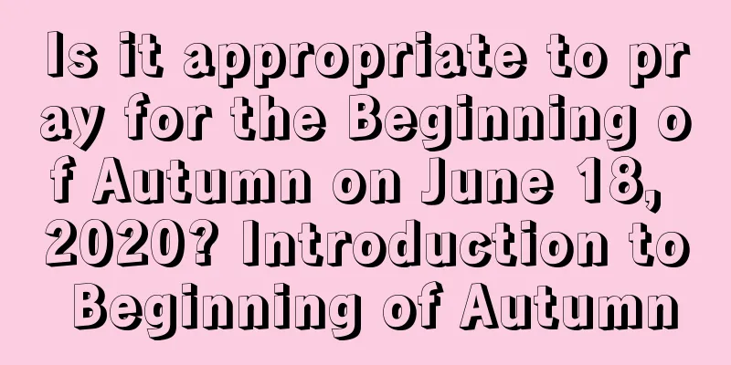 Is it appropriate to pray for the Beginning of Autumn on June 18, 2020? Introduction to Beginning of Autumn