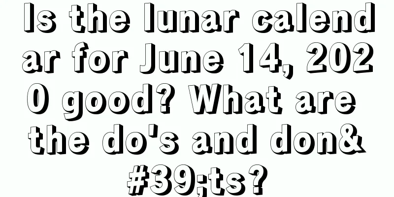 Is the lunar calendar for June 14, 2020 good? What are the do's and don'ts?