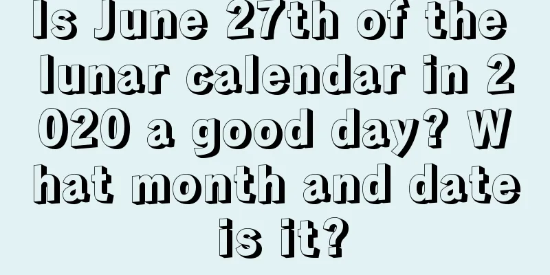 Is June 27th of the lunar calendar in 2020 a good day? What month and date is it?