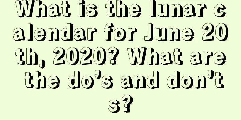 What is the lunar calendar for June 20th, 2020? What are the do’s and don’ts?